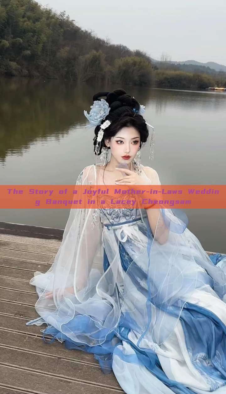 The Story of a Joyful Mother-in-Laws Wedding Banquet in a Lacey Cheongsam