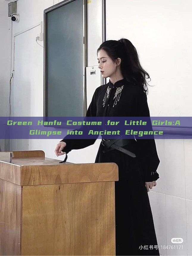 Green Hanfu Costume for Little Girls:A Glimpse into Ancient Elegance