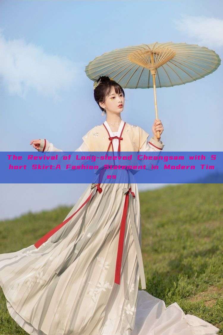 The Revival of Long-sleeved Cheongsam with Short Skirt:A Fashion Statement in Modern Times