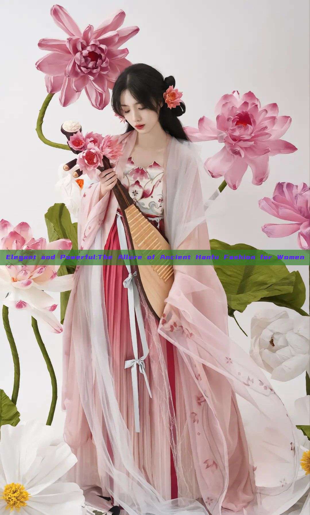 Elegant and Powerful:The Allure of Ancient Hanfu Fashion for Women