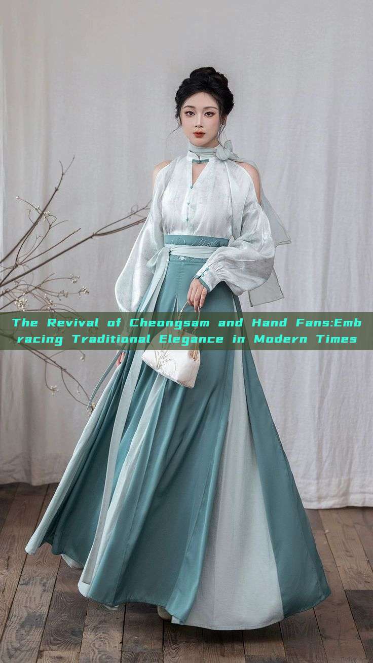 The Revival of Cheongsam and Hand Fans:Embracing Traditional Elegance in Modern Times