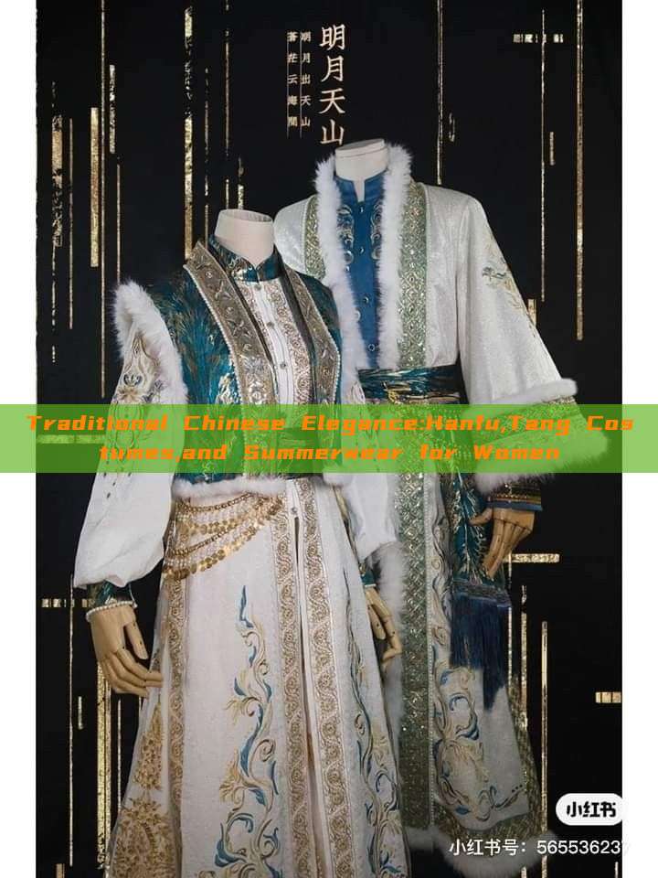 Traditional Chinese Elegance:Hanfu,Tang Costumes,and Summerwear for Women