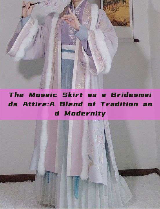 The Mosaic Skirt as a Bridesmaids Attire:A Blend of Tradition and Modernity