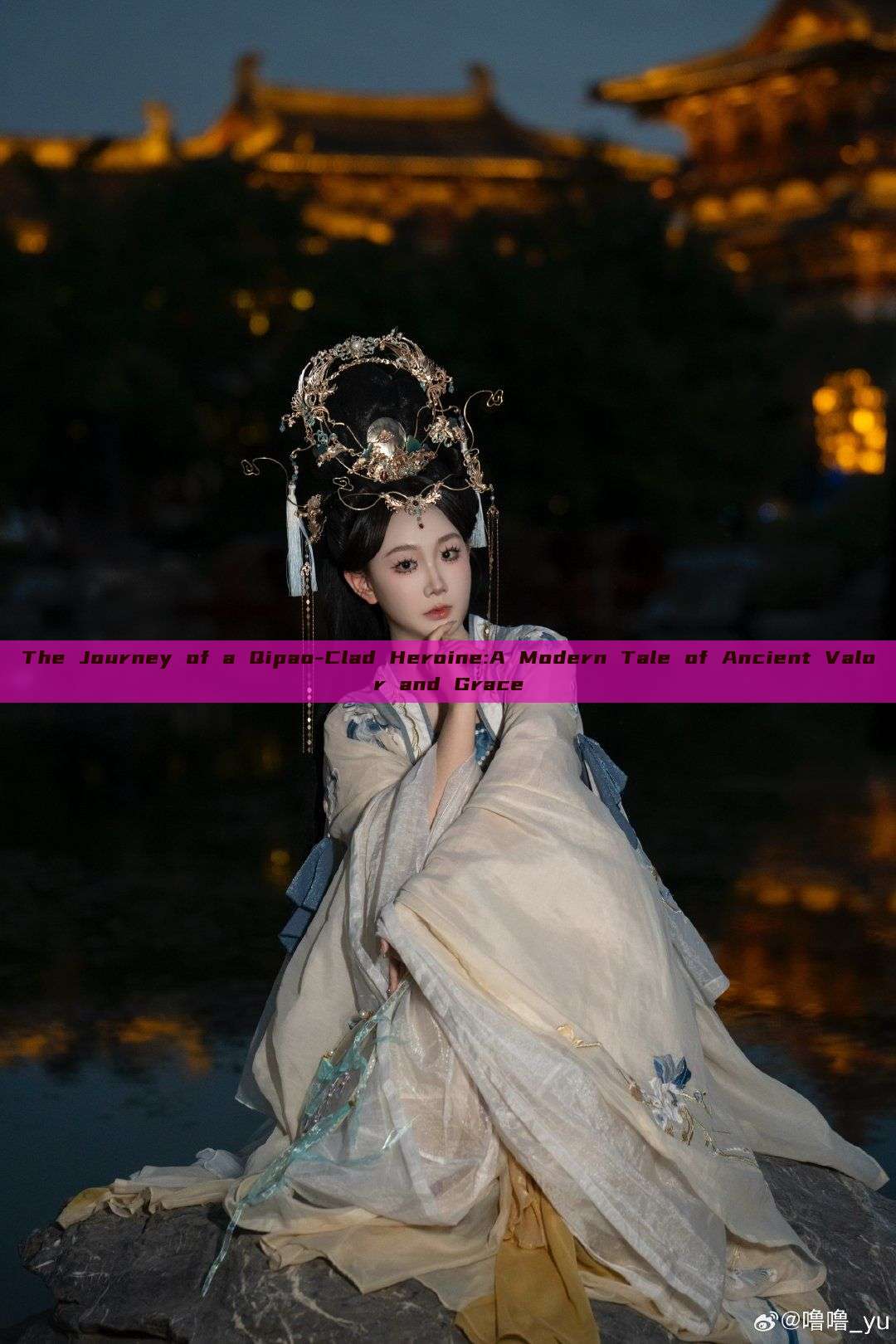 The Journey of a Qipao-Clad Heroine:A Modern Tale of Ancient Valor and Grace