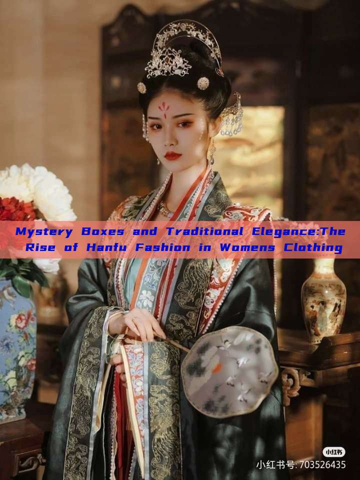 Mystery Boxes and Traditional Elegance:The Rise of Hanfu Fashion in Womens Clothing Mystery Boxes and Traditional Elegance:The Rise of Hanfu Fashion in Womens Clothing