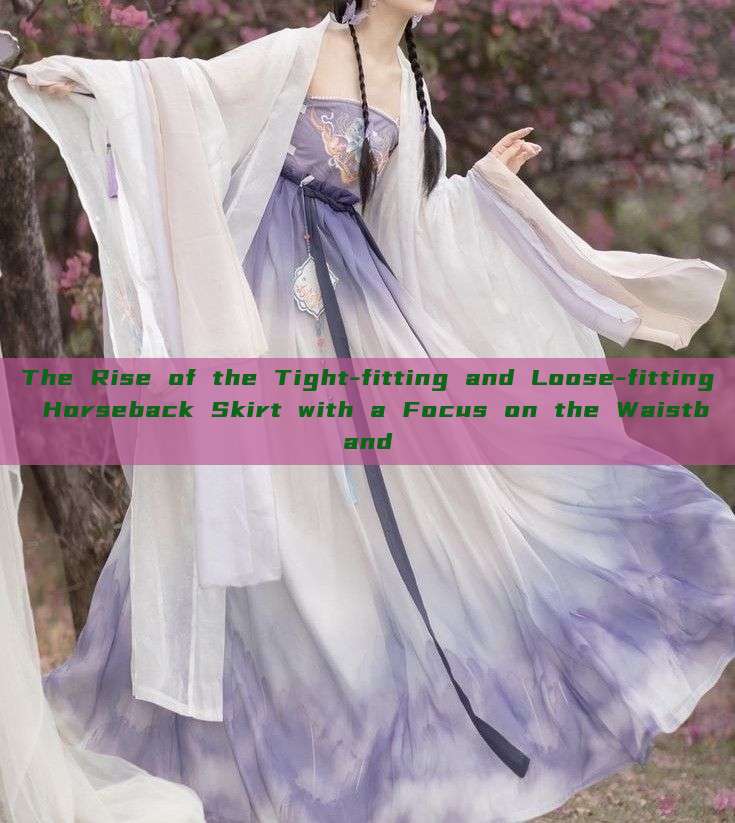 The Rise of the Tight-fitting and Loose-fitting Horseback Skirt with a Focus on the Waistband The Rise of the Tight-fitting and Loose-fitting Horseback Skirt with a Focus on the Waistband