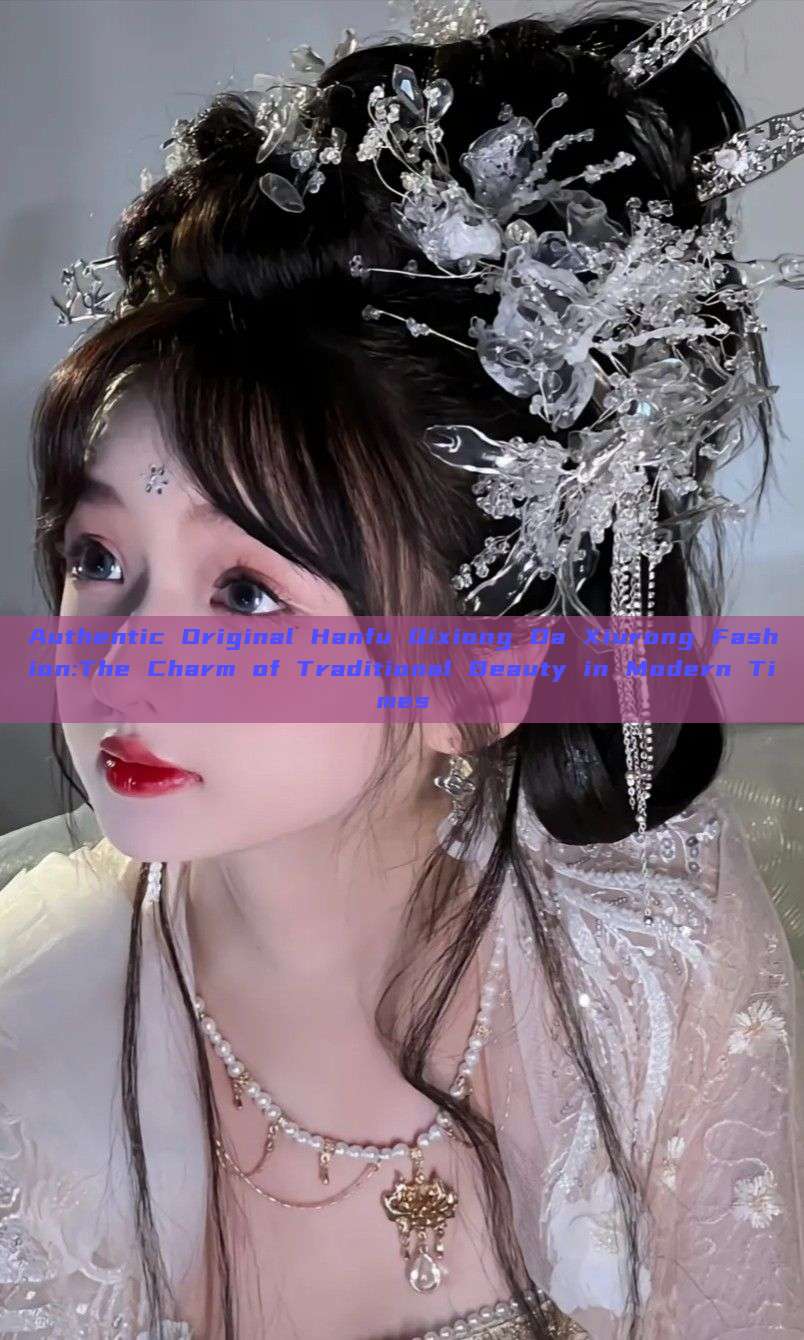 Authentic Original Hanfu Qixiong Da Xiurong Fashion:The Charm of Traditional Beauty in Modern Times Authentic Original Hanfu Qixiong Da Xiurong Fashion:The Charm of Traditional Beauty in Modern Times