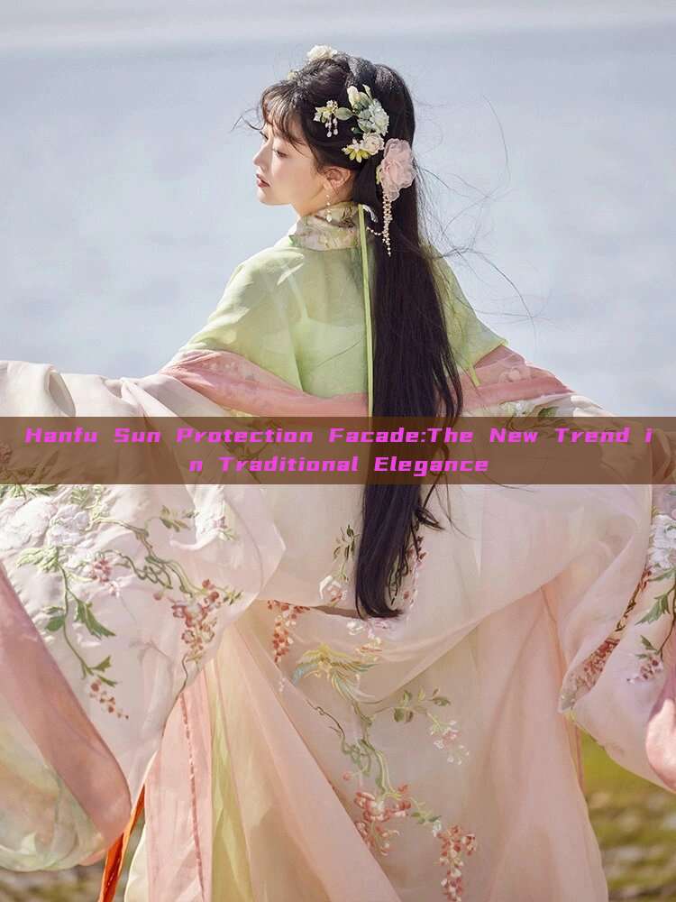 Hanfu Sun Protection Facade:The New Trend in Traditional Elegance