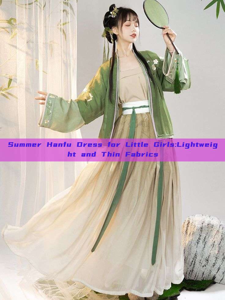 Summer Hanfu Dress for Little Girls:Lightweight and Thin Fabrics