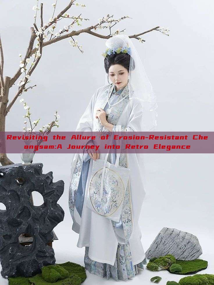 Revisiting the Allure of Erosion-Resistant Cheongsam:A Journey into Retro Elegance