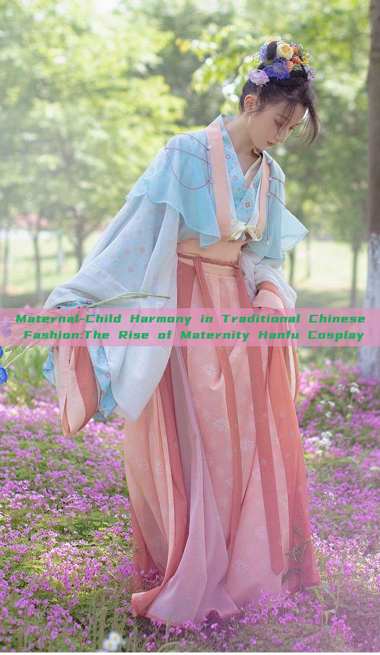 Maternal-Child Harmony in Traditional Chinese Fashion:The Rise of Maternity Hanfu Cosplay