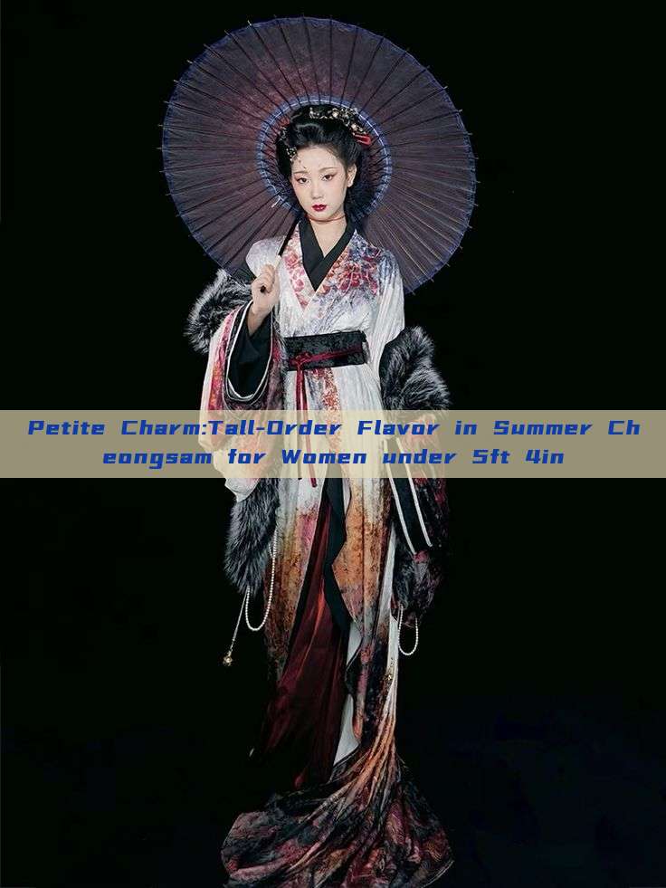 Petite Charm:Tall-Order Flavor in Summer Cheongsam for Women under 5ft 4in