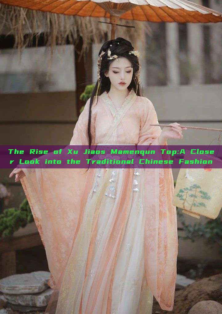 The Rise of Xu Jiaos Mamenqun Top:A Closer Look into the Traditional Chinese Fashion