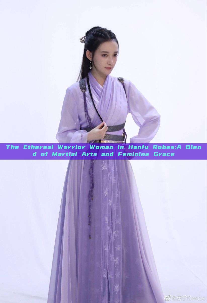 The Ethereal Warrior Woman in Hanfu Robes:A Blend of Martial Arts and Feminine Grace
