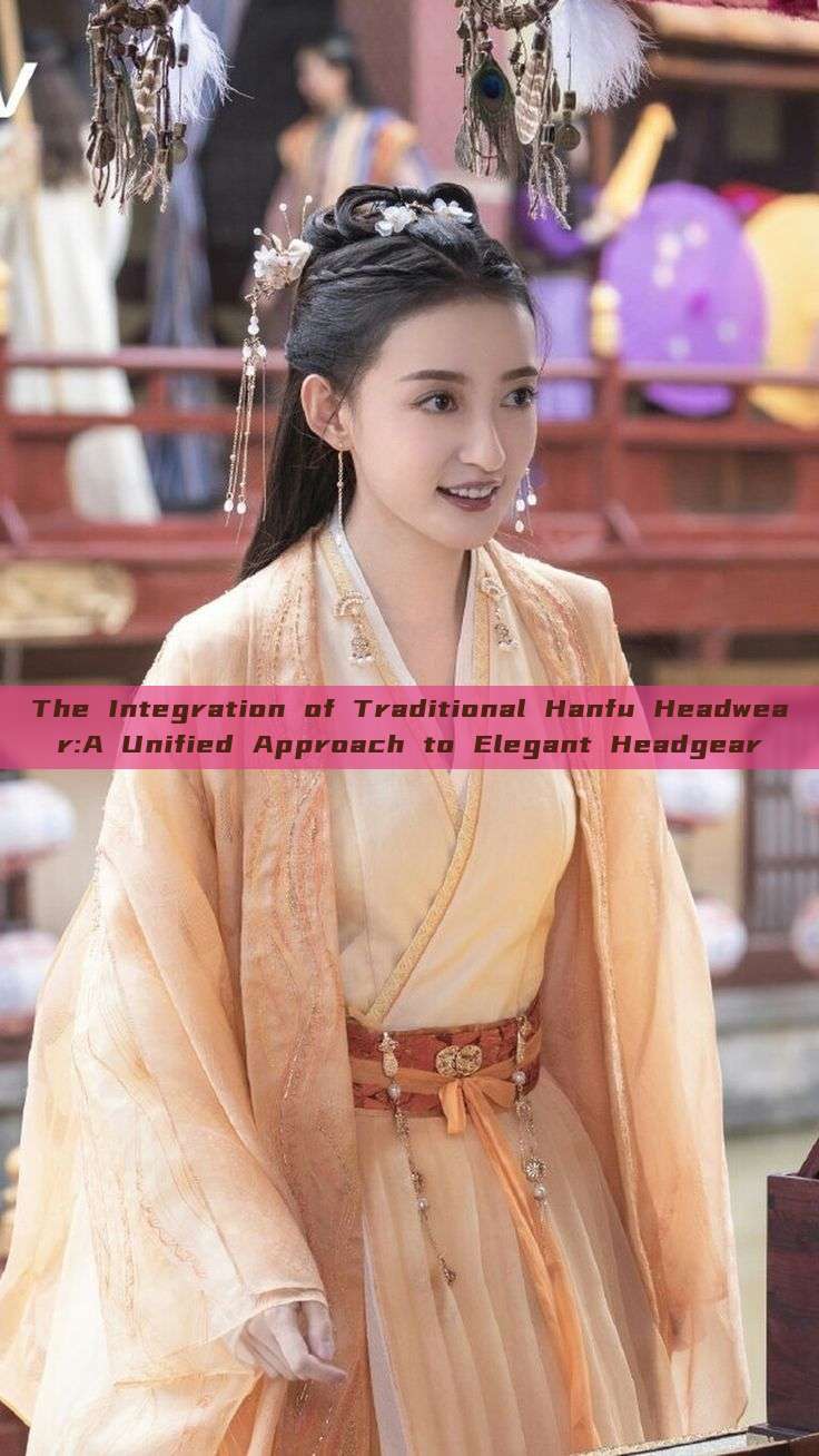 The Integration of Traditional Hanfu Headwear:A Unified Approach to Elegant Headgear