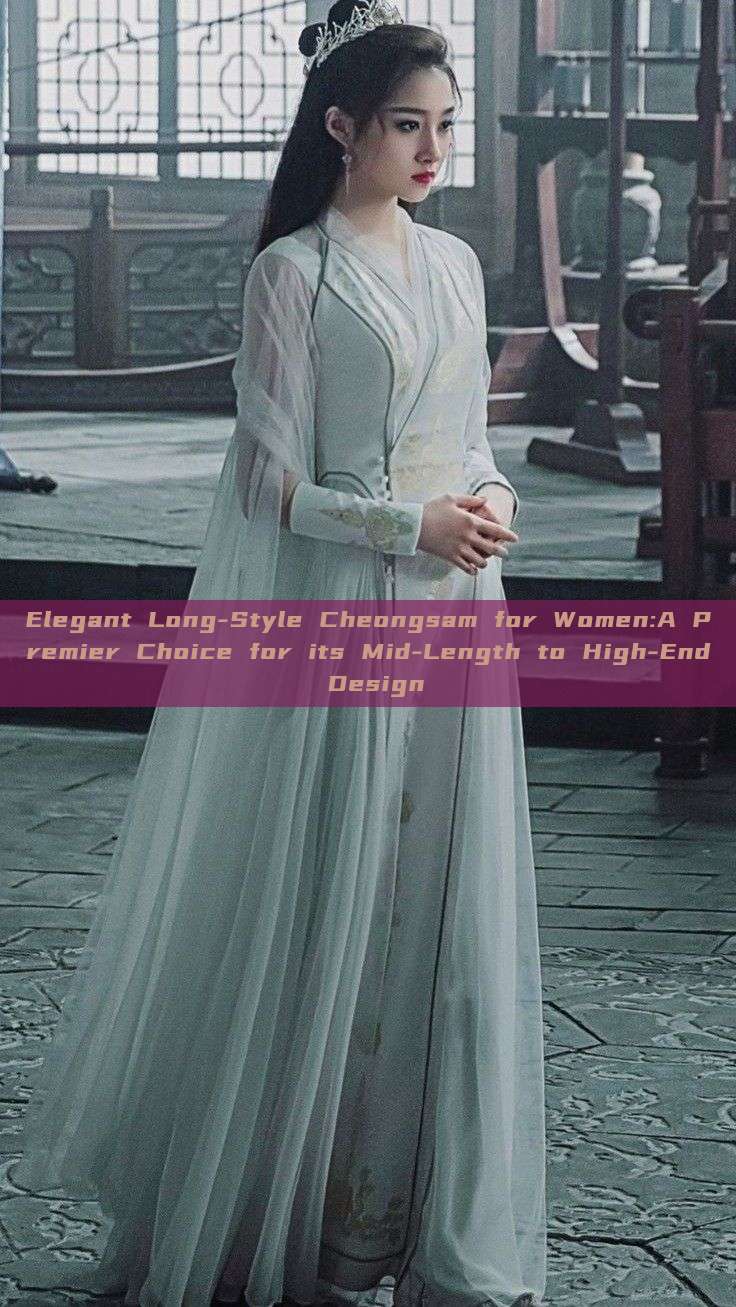 Elegant Long-Style Cheongsam for Women:A Premier Choice for its Mid-Length to High-End Design Elegant Long-Style Cheongsam for Women:A Premier Choice for its Mid-Length to High-End Design