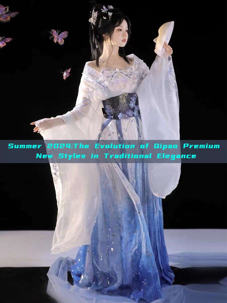 Summer 2024:The Evolution of Qipao Premium New Styles in Traditional Elegance