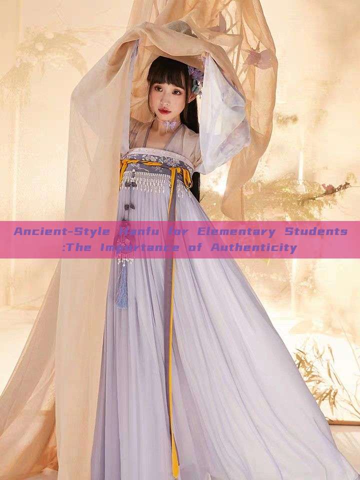 Ancient-Style Hanfu for Elementary Students:The Importance of Authenticity Ancient-Style Hanfu for Elementary Students:The Importance of Authenticity