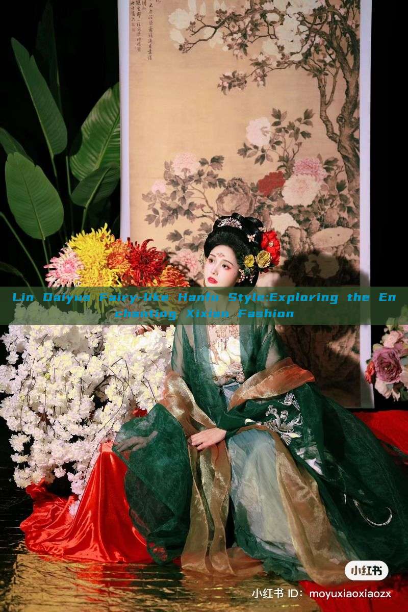 Lin Daiyus Fairy-like Hanfu Style:Exploring the Enchanting Xixian Fashion