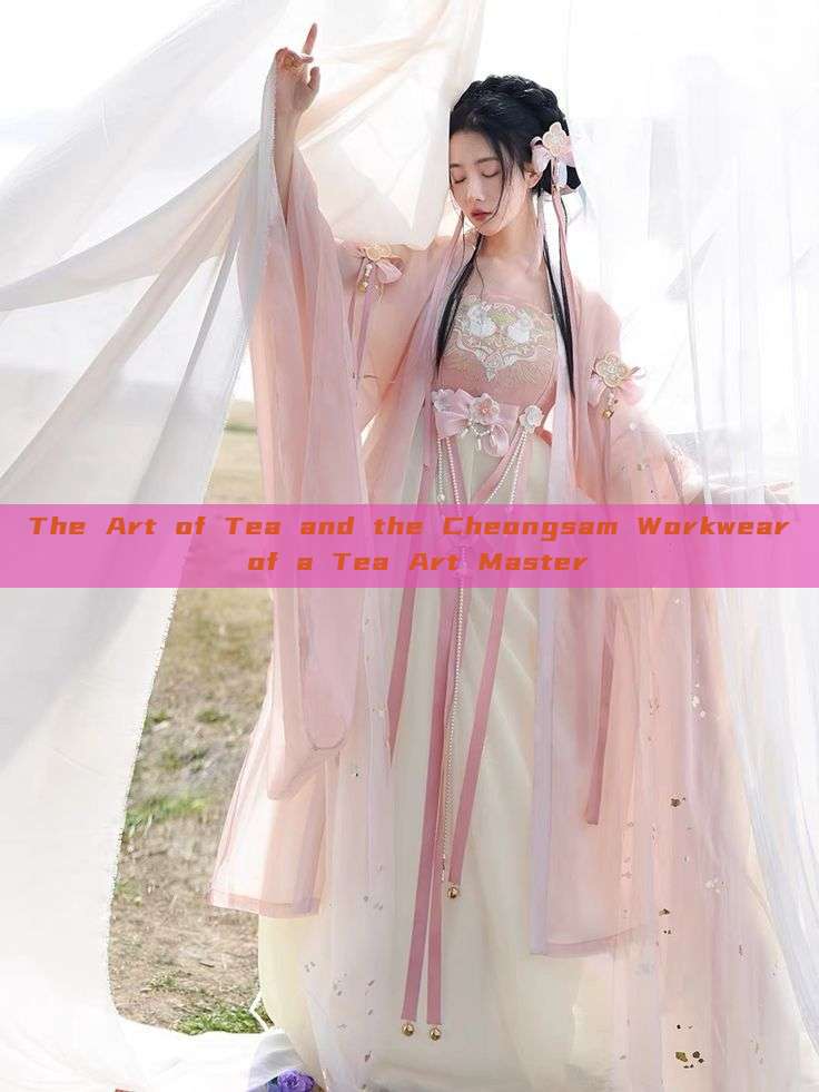 The Art of Tea and the Cheongsam Workwear of a Tea Art Master