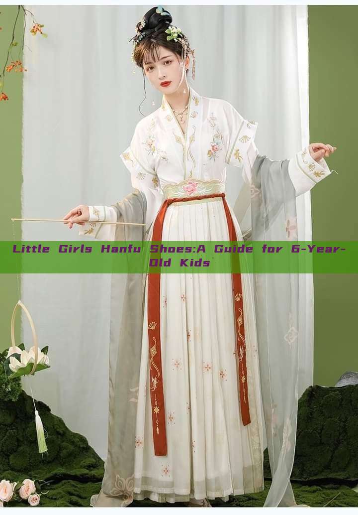 Little Girls Hanfu Shoes:A Guide for 6-Year-Old Kids