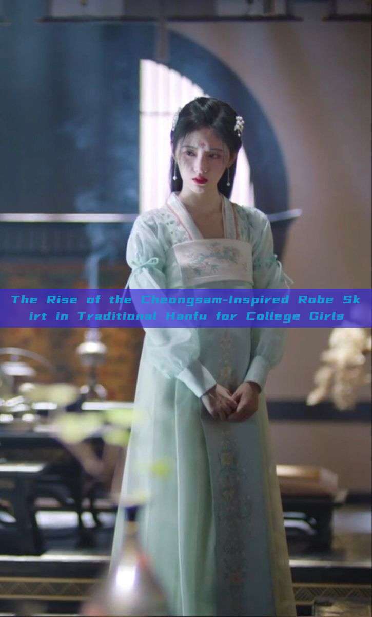 The Rise of the Cheongsam-Inspired Robe Skirt in Traditional Hanfu for College Girls The Rise of the Cheongsam-Inspired Robe Skirt in Traditional Hanfu for College Girls