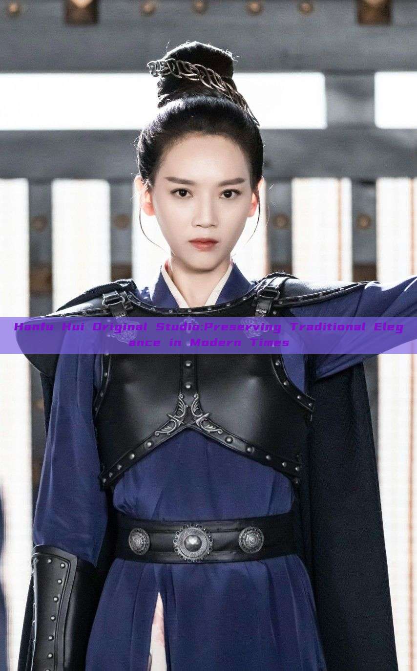 Hanfu Hui Original Studio:Preserving Traditional Elegance in Modern Times Hanfu Hui Original Studio:Preserving Traditional Elegance in Modern Times