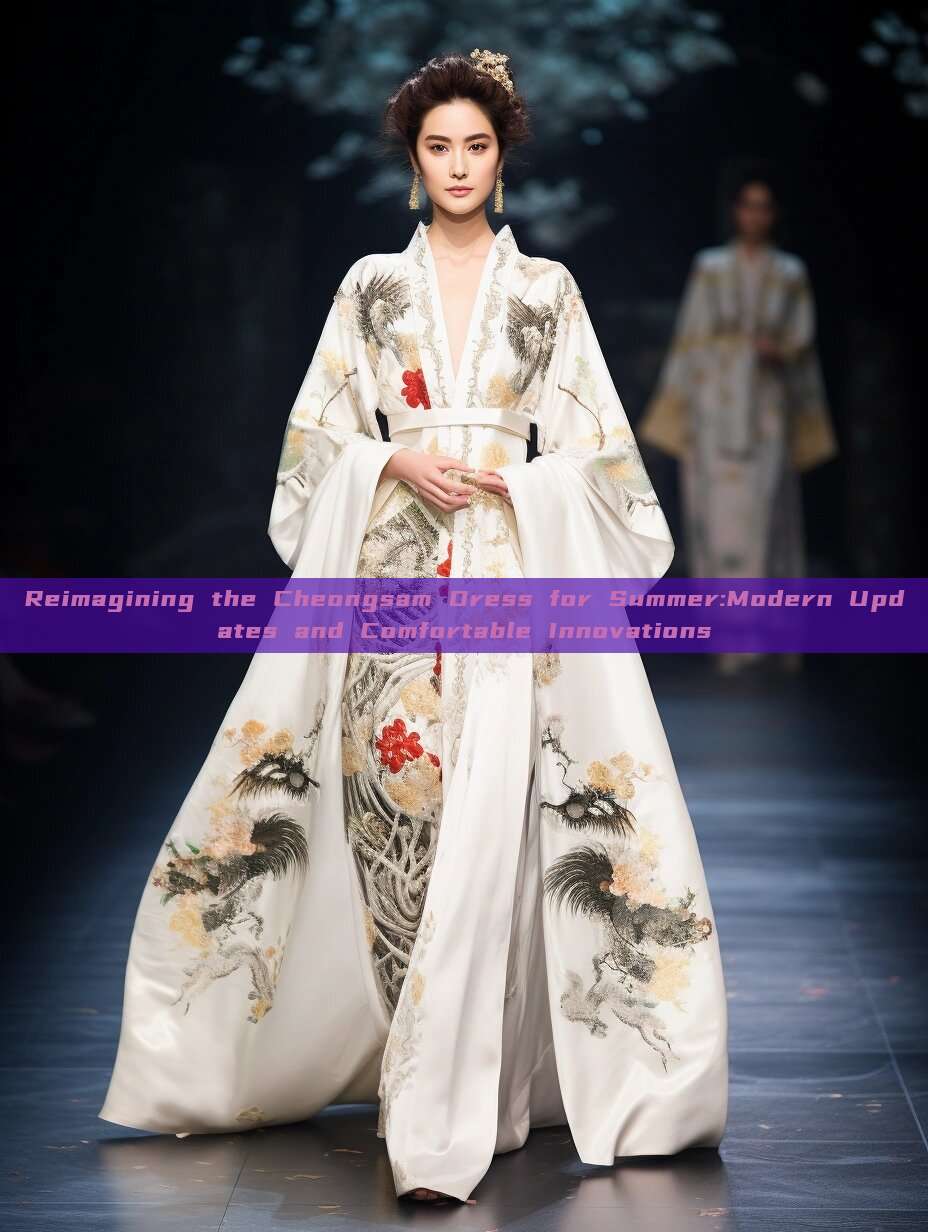 Reimagining the Cheongsam Dress for Summer:Modern Updates and Comfortable Innovations Reimagining the Cheongsam Dress for Summer:Modern Updates and Comfortable Innovations