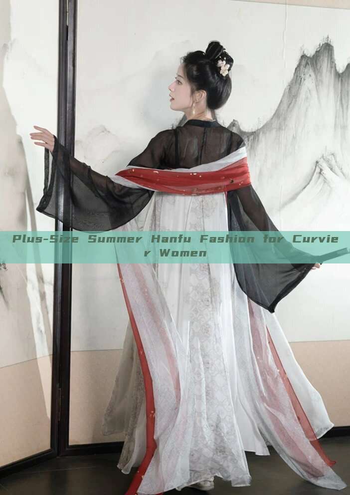 Plus-Size Summer Hanfu Fashion for Curvier Women Plus-Size Summer Hanfu Fashion for Curvier Women