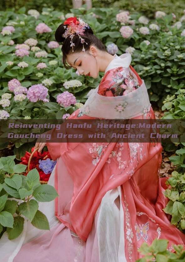 Reinventing Hanfu Heritage:Modern Goucheng Dress with Ancient Charm Reinventing Hanfu Heritage:Modern Goucheng Dress with Ancient Charm