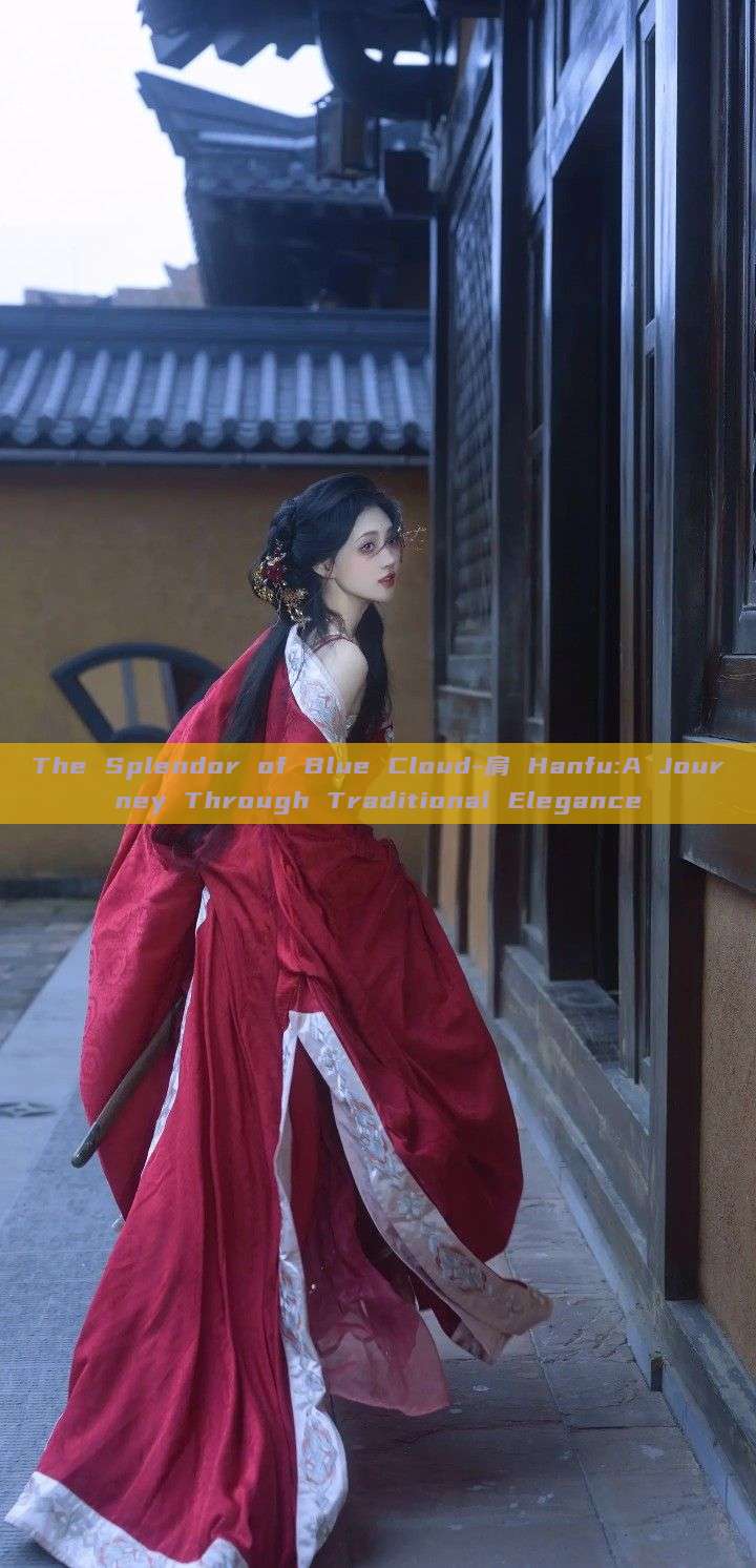 The Splendor of Blue Cloud-肩 Hanfu:A Journey Through Traditional Elegance The Splendor of Blue Cloud-肩 Hanfu:A Journey Through Traditional Elegance