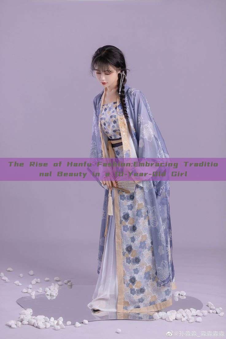 The Rise of Hanfu Fashion:Embracing Traditional Beauty in a 10-Year-Old Girl