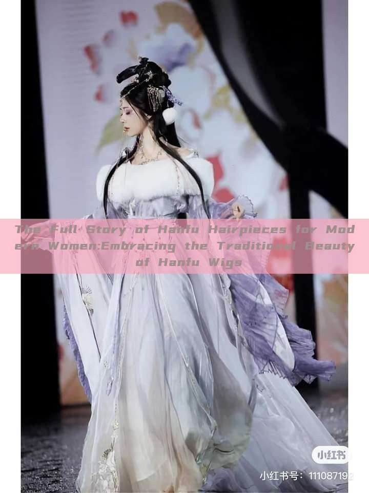 The Full Story of Hanfu Hairpieces for Modern Women:Embracing the Traditional Beauty of Hanfu Wigs The Full Story of Hanfu Hairpieces for Modern Women:Embracing the Traditional Beauty of Hanfu Wigs