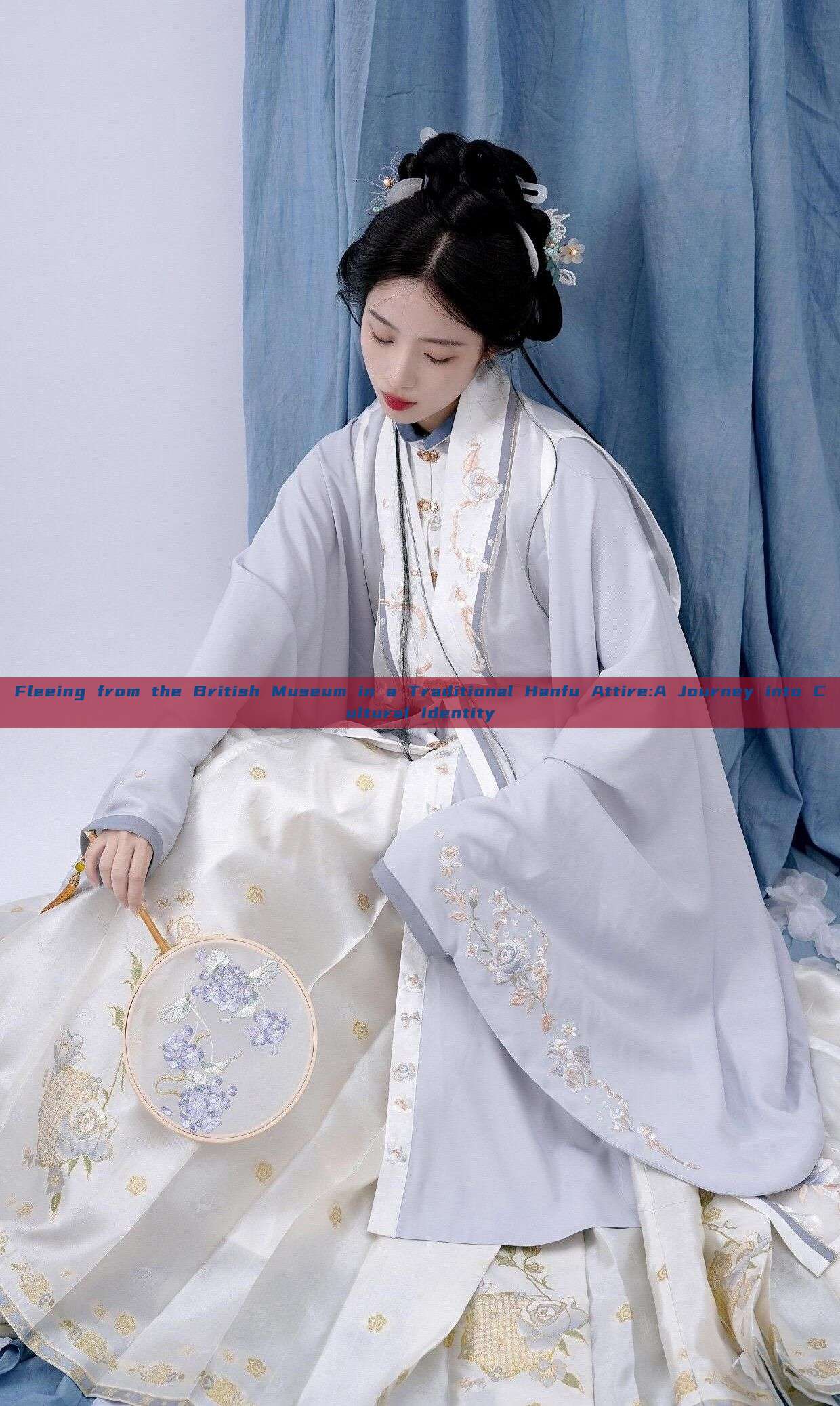 Fleeing from the British Museum in a Traditional Hanfu Attire:A Journey into Cultural Identity Fleeing from the British Museum in a Traditional Hanfu Attire:A Journey into Cultural Identity