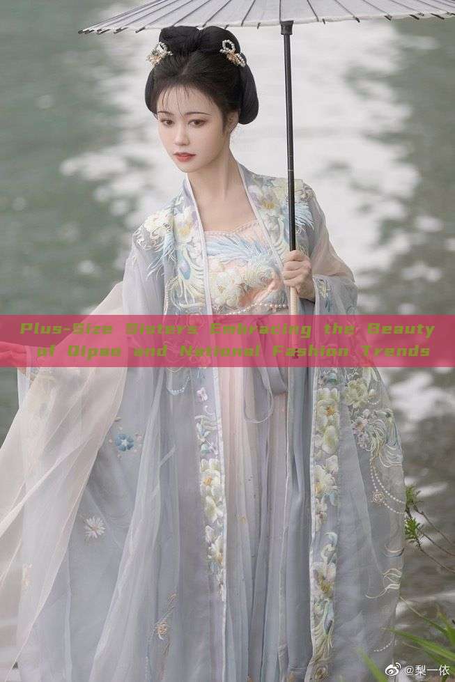Plus-Size Sisters Embracing the Beauty of Qipao and National Fashion Trends Plus-Size Sisters Embracing the Beauty of Qipao and National Fashion Trends
