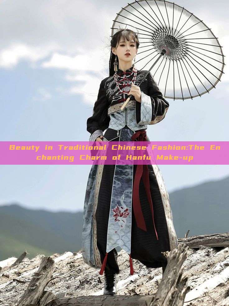 Beauty in Traditional Chinese Fashion:The Enchanting Charm of Hanfu Make-up