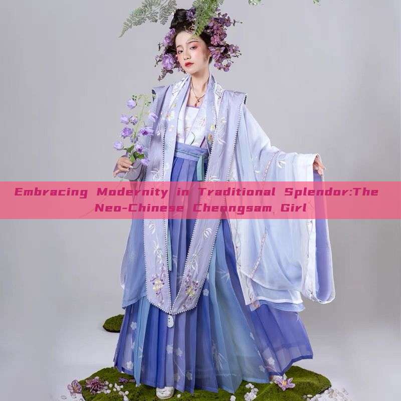 Embracing Modernity in Traditional Splendor:The Neo-Chinese Cheongsam Girl Embracing Modernity in Traditional Splendor:The Neo-Chinese Cheongsam Girl